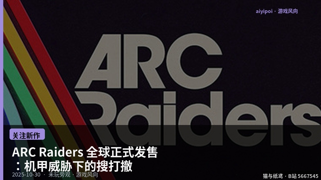 ARC Raiders 全球正式发售：机甲威胁下的搜打撤